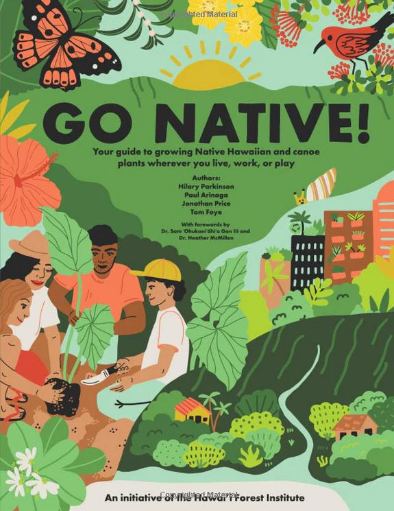 Go Native! Your guide to growing Native Hawaiian and canoe plants wherever you live, work, or play