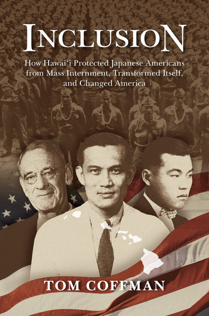 Inclusion: How Hawaiʻi Protected Japanese Americans From Mass Internment, Transformed Itself, and Changed America
