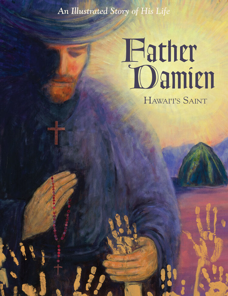 Father Damien Hawaiʻi's Saint: An Illustrated Story of His Life