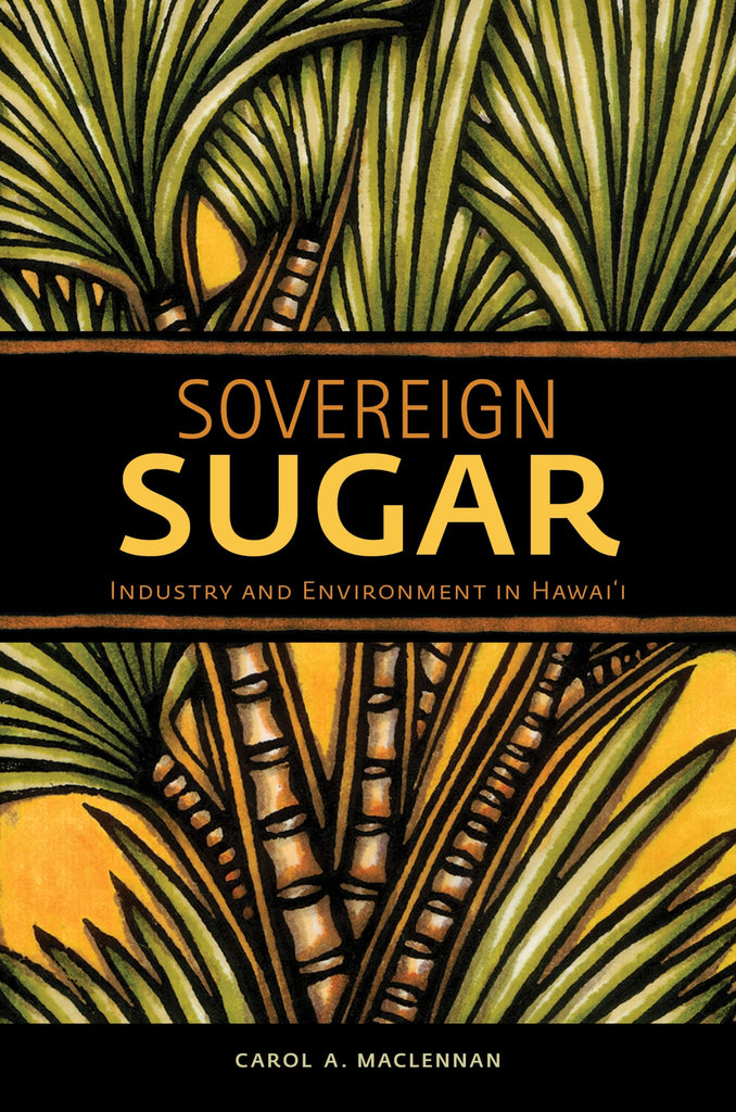 Sovereign Sugar: Industry and Environment in Hawaiʻi