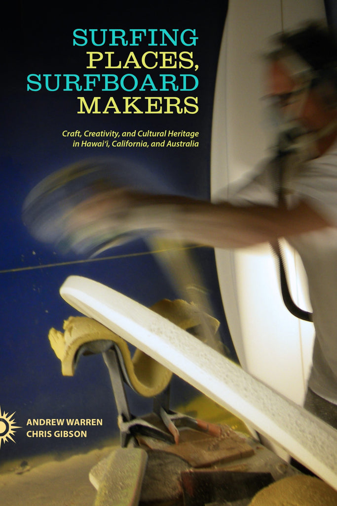 Surfing Places, Surfboard Makers: Craft, Creativity, and Cultural Heritage in Hawai‘i, California and Australia